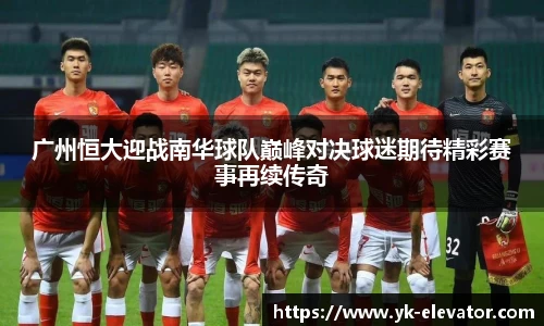 广州恒大迎战南华球队巅峰对决球迷期待精彩赛事再续传奇